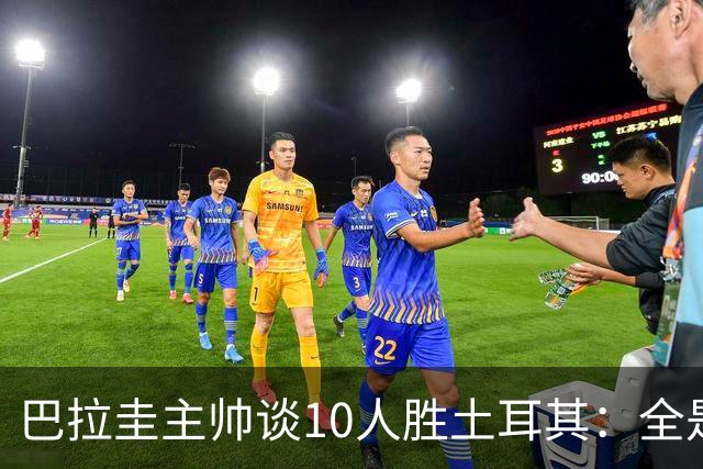 巴拉圭主帅谈10人胜土耳其：全是球员的功劳，与我没有任何关系